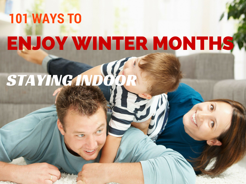 101 Ways to Enjoy Winter Months Staying Indoor