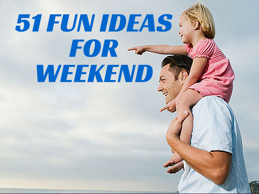 51 Fun Ideas For weekend